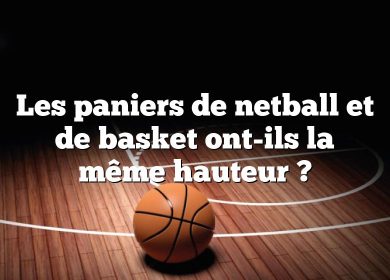 Les paniers de netball et de basket ont-ils la même hauteur ?